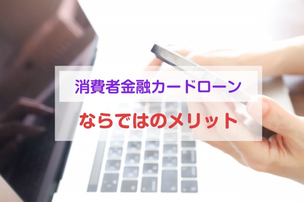 消費者金融カードローンならではのメリット