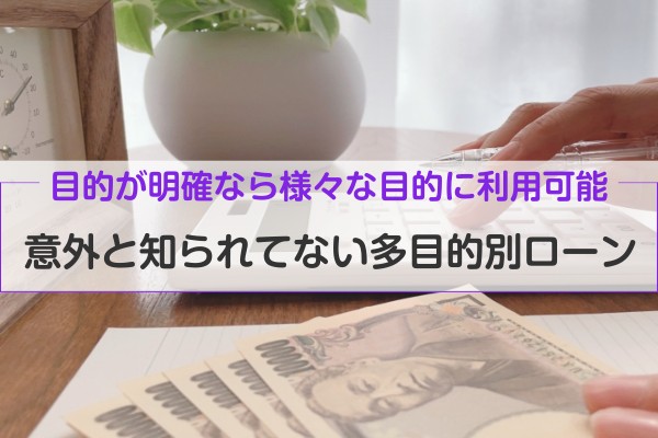 目的が明確なら様々な目的に利用可能。意外と知られてない多目的別ローン