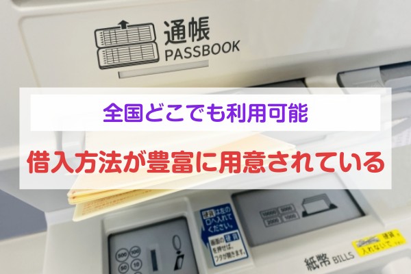 全国どこでも利用可能。借入方法が豊富に用意されている